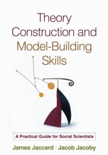 Theory Construction and Model-Building Skills : A Practical Guide for Social Scientists, Paperback / softback Book Theory Construction and Model-Building Skills : A Practical Guide for Social Scientists, Paperback / softback Book