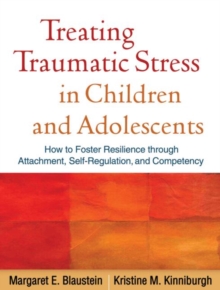 Treating Traumatic Stress in Children and Adolescents : How to Foster Resilience through Attachment, Self-Regulation, and Competency, Paperback Book Treating Traumatic Stress in Children and Adolescents : How to Foster Resilience through Attachment, Self-Regulation, and Competency, Paperback Book