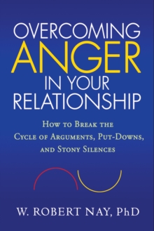 Overcoming Anger in Your Relationship : How to Break the Cycle of Arguments, Put-Downs, and Stony Silences