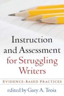 Instruction and Assessment for Struggling Writers : Evidence-Based Practices, Paperback Book Instruction and Assessment for Struggling Writers : Evidence-Based Practices, Paperback Book
