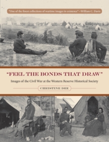 Feel the Bonds That Draw : Images of the Civil War at the Western Reserve Historical Society