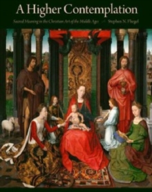 A Higher Contemplation : Sacred Meaning in the Christian Art of the Middle Ages, Hardback Book A Higher Contemplation : Sacred Meaning in the Christian Art of the Middle Ages, Hardback Book