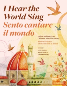 I Hear the World Sing (Sento cantare il mondo) : Italian and American Children Joined in Poetry (Bambini italiani e americani uniti in poesia)