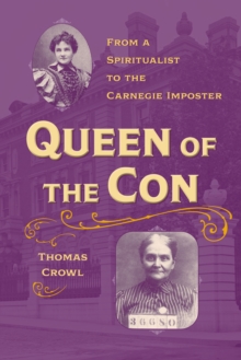 Queen of the Con : From a Spiritualist to the Carnegie Imposter