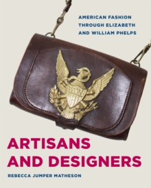 Artisans and Designers : American Fashion Through Elizabeth and William Phelps