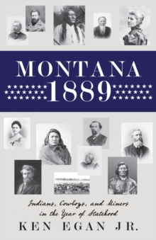 Montana 1889 : Indians, Cowboys, and Miners in the Year of Statehood