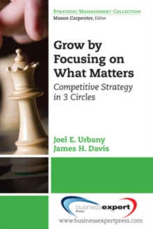 Grow by Focusing on What Matters : Competitive Strategy in 3-Circles, Paperback Book Grow by Focusing on What Matters : Competitive Strategy in 3-Circles, Paperback Book