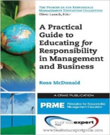 A Practical Guide to Educating for Responsibility in Management and Business, Paperback / softback Book A Practical Guide to Educating for Responsibility in Management and Business, Paperback / softback Book