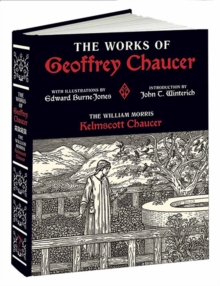 Works of Geoffrey Chaucer : The William Morris Kelmscott Chaucer with Illustrations by Edward Burne-Jones