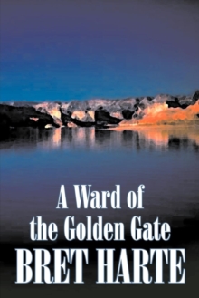 A Ward of the Golden Gate by Bret Harte, Fiction, Westerns, Historical, Paperback / softback Book A Ward of the Golden Gate by Bret Harte, Fiction, Westerns, Historical, Paperback / softback Book
