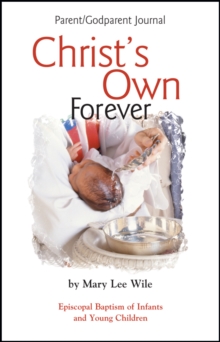 Christ's Own Forever : Episcopal Baptism of Infants and Young Children; Parent/Godparent Journal