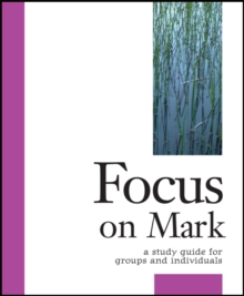 Focus on Mark : A Study Guide for Groups and Individuals