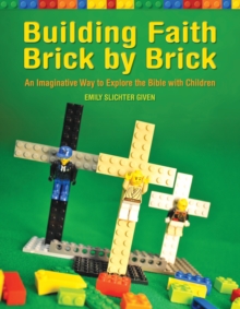 Building Faith Brick by Brick : An Imaginative Way to Explore the Bible with Children