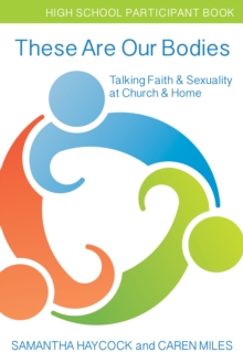 These Are Our Bodies, High School Participant Book : Talking Faith & Sexuality at Church & Home (High School Participant Book)