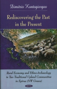 Rediscovering the Past in the Present : Rural Economy & Ethno-Archaeology in Two Traditional Upland Communities in Epirus (NW Greece), Hardback Book Rediscovering the Past in the Present : Rural Economy & Ethno-Archaeology in Two Traditional Upland Communities in Epirus (NW Greece), Hardback Book