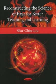 Reconstructing the Science of Heat for Better Teaching & Learning, Paperback Book Reconstructing the Science of Heat for Better Teaching & Learning, Paperback Book