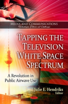 Tapping the Television White Space Spectrum : A Revolution in Public Airwave Use, Hardback Book Tapping the Television White Space Spectrum : A Revolution in Public Airwave Use, Hardback Book