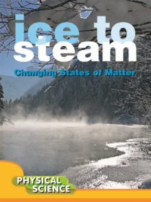 Ice To Steam : Changes In States Of Matter