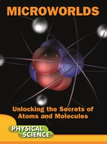 Microworlds : Unlocking The Secrets Of Atoms And Molecules