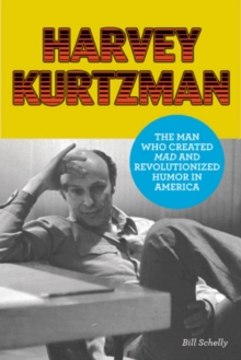 Harvey Kurtzman : The Man Who Created Mad and Revolutionized Humor in America, Hardback Book Harvey Kurtzman : The Man Who Created Mad and Revolutionized Humor in America, Hardback Book