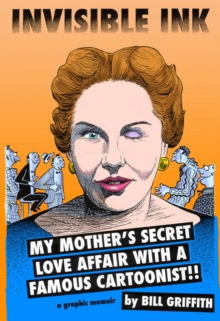 Invisible Ink : My Mother's Secret Love Affair With A Famous Cartoonist!!, Hardback Book Invisible Ink : My Mother's Secret Love Affair With A Famous Cartoonist!!, Hardback Book