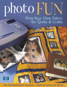 Photo Fun : Print Your Own Fabric for Quilts & Crafts