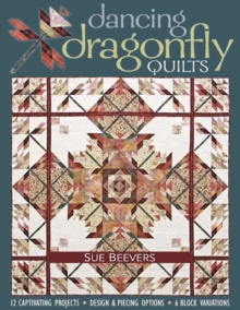 Dancing Dragonfly Quilts : 12 Captivating Projects, Design & Piecing Options, 6 Block Variations