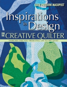 Inspirations In Design For The Creative Quilter : Exercises Take You from Still Life to Art Quilt, Book Book Inspirations In Design For The Creative Quilter : Exercises Take You from Still Life to Art Quilt, Book Book