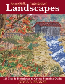 Beautifully Embellished Landscapes : 125 Tips & Techniques to Create Stunning Quilts