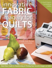 Innovative Fabric Imagery For Quilts : Must-Have Guide to Transforming & Printing Your Favorite Images on Fabric