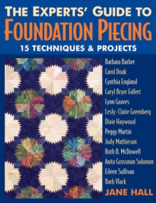 Experts' Guide To Foundation Piecing : 15 Techniques & Projects from Barbara Barber Carol Doak Cynthia England Caryl Bryer Fallert Lynn Graves Lesly-Claire Greenberg Jane Hall Dixie Haywood Peggy Mart