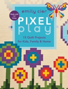 Pixel Play : 15 Quilt Projects for Kids, Family & Home