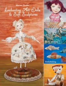 Enchanting Art Dolls and Soft Sculptures : Sculpting * Crazy Quilting * Embellishing * Embroidery