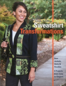 Sweatshirt Transformations : Sew Jackets, Vests & Hoodies * 8 Projects from Cozy to Elegant