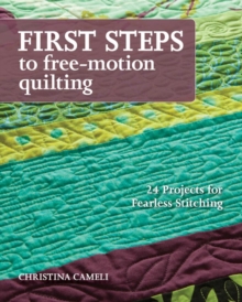 First Steps To Free-motion Quilting : 24 Projects for Fearless Stitching, Paperback / softback Book First Steps To Free-motion Quilting : 24 Projects for Fearless Stitching, Paperback / softback Book