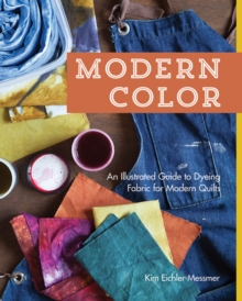 Modern Color : An Illustrated Guide to Dyeing Fabric for Modern Quilts, Paperback / softback Book Modern Color : An Illustrated Guide to Dyeing Fabric for Modern Quilts, Paperback / softback Book