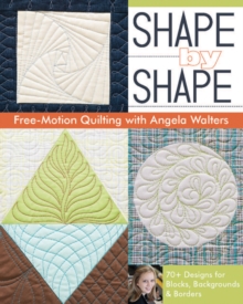 Shape by Shape : Free-Motion Quilting with Angela Walters