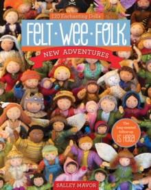 Felt Wee Folk - New Adventures : 120 Enchanting Dolls