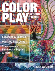 Color Play : Expanded & Updated * Over 100 New Quilts * Transparency, Luminosity, Depth & More