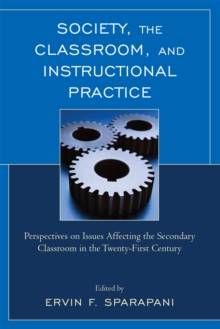 Society, the Classroom, and Instructional Practice : Perspectives on Issues Affecting the Secondary Classroom in the 21st Century, Paperback / softback Book Society, the Classroom, and Instructional Practice : Perspectives on Issues Affecting the Secondary Classroom in the 21st Century, Paperback / softback Book