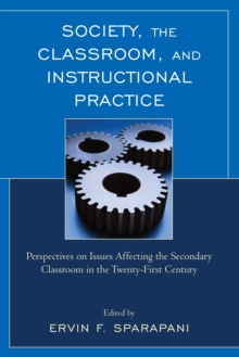 Society, the Classroom, and Instructional Practice : Perspectives on Issues Affecting the Secondary Classroom in the 21st Century