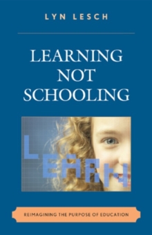Learning Not Schooling : Reimagining the Purpose of Education, Paperback / softback Book Learning Not Schooling : Reimagining the Purpose of Education, Paperback / softback Book