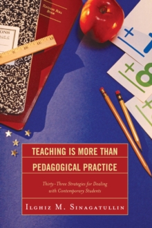 Teaching Is More Than Pedagogical Practice : Thirty-Three Strategies for Dealing with Contemporary Students