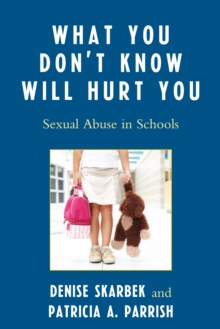 What You Don't Know Will Hurt You : Sexual Abuse in Schools