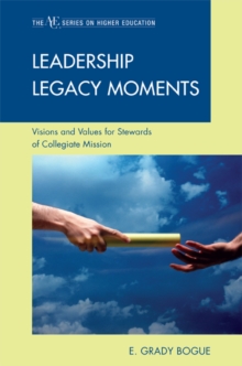 Leadership Legacy Moments : Visions and Values for Stewards of Collegiate Mission