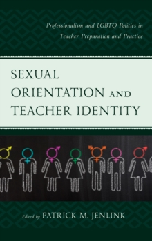 Sexual Orientation and Teacher Identity : Professionalism and LGBTQ Politics in Teacher Preparation and Practice, Paperback / softback Book Sexual Orientation and Teacher Identity : Professionalism and LGBTQ Politics in Teacher Preparation and Practice, Paperback / softback Book