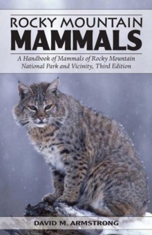 Rocky Mountain Mammals : A Handbook of Mammals of Rocky Mountain National Park and Vicinity, Third Edition