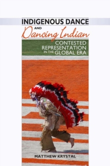 Indigenous Dance and Dancing Indian : Contested Representation in the Global Era