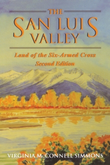 The San Luis Valley, Second Edition : Land of the Six-Armed Cross