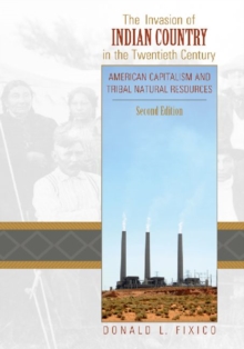 The Invasion of Indian Country in the Twentieth Century : American Capitalism and Tribal Natural Resources, Second Edition, Paperback / softback Book The Invasion of Indian Country in the Twentieth Century : American Capitalism and Tribal Natural Resources, Second Edition, Paperback / softback Book